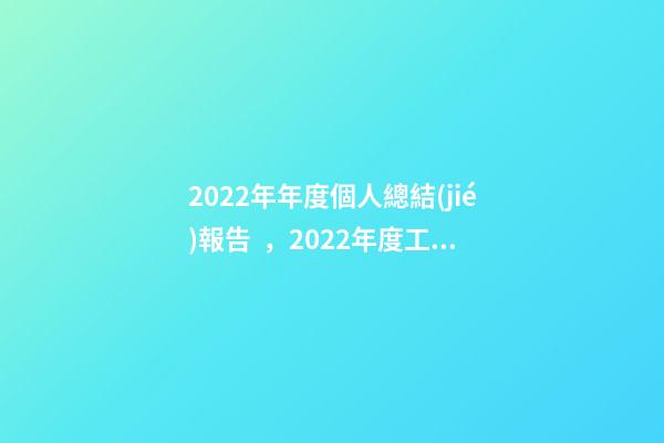 2022年年度個人總結(jié)報告，2022年度工作總結(jié)